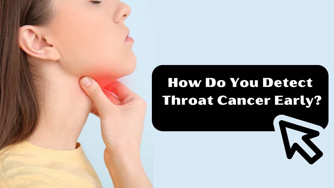 How Do You Detect Throat Cancer Early